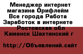 Менеджер интернет-магазина Орифлейм - Все города Работа » Заработок в интернете   . Ростовская обл.,Каменск-Шахтинский г.